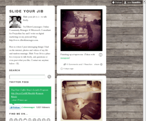 slideyourjib.com: Slide Your Jib
Slide your jib (v.) -- to talk freely. I'm Elliott Lemenager, Online Community Manager @ Microsoft, Consultant for Projectline Inc and I write on digital marketing on my persoanl blog...