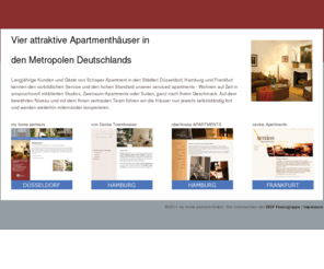 schaper-apartments.com: Serviced Apartments / Germany / Apartments / Deutschland
Serviced apartments for long term stay or relocation to Germany. Apartments in Hamburg, Frankfurt, Dusseldorf and Munich. Wohnen auf Zeit in den Serviced Apartments in Hamburg, Frankfurt, Düsseldorf und München. Jedes Apartmenthaus liegt zentral und ist im 4-Sterne Niveau anspruchsvoll und komfortabel möbliert. Buchen Sie für Ihre nächste Geschäftsreise im Herzen der schönsten Städte Deutschlands.