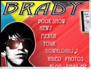 bradyc.com: Brady C
Brady C is also Brady Cudmore, a dynamic Songwriter, Singer, Musician, Actor, Entertainer