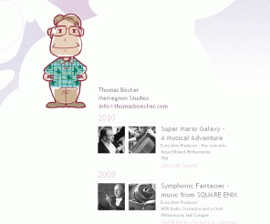 merregnon-studios.com: Personal website of Thomas Böcker
Thomas Boecker is a German producer notable for his innovative works on numerous orchestral concerts, game scores, and album releases. He is most known for his work on the annual Symphonic Game Music Concerts initiated in 2003.