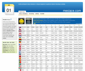 mesiace.com: mesiace.com - české mesiace
Ani vy neviete ako sa volajú kalendárne mesiace v rôznych jazykoch? Tieto informácie nájdete práve tu. Informácie o kalendárnych mesiacoch, horoskop, ankety, názvy mesiacov v rôznych jazykoch.