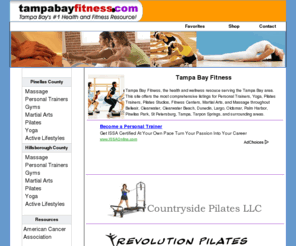 tampabayfitness.com: Tampa Bay Fitness, Massage, Personal Trainers, Gyms, Pilates, Yoga, Martial Arts
Tampa Bay Fitness - Belleair, Clearwater, Clearwater Beach, Dunedin, Largo, Palm Harbor, Pinellas Park, Seminole, St Petersburg, St Pete Beach, St Petersburg Beach, Tarpon Springs, Tierra Verde