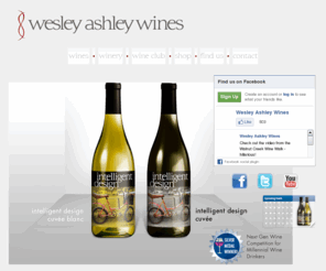 wesleyashleywines.com: White Blends and Red Blends of Wine - Intelligent Designs by Wesley Ashley Wines
Wesley Ashley Wines is distributing its 2007 Intelligent Design in Northern California. This wine was designed to round out wine lists and offers consumers something unique which deviates from traditional wine varietals.