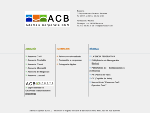 ademasbcn.com: ACB - Ademas Corporate BCN
Empresa dividida en tres ramas: formación náutica, refuerzo para alumnos universitarios y gestoría / asesoría.