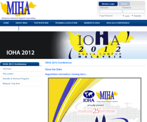 ioha2012.net: IOHA 2012 Conference - MIHA2U by the Malaysian Industrial Hygiene Association (MIHA) - an organization of professionals dedicated to promote the anticipation, identification, evaluation, and control of environmental factors, stressors arising in or from the workplace or its products in relation to the health or well-being of workers and the public.
MIHA2U by the Malaysian Industrial Hygiene Association (MIHA) - an organization of professionals dedicated to promote the anticipation, identification, evaluation, and control of environmental factors, stressors arising in or from the workplace or its products in relation to the health or well-being of workers and the public.