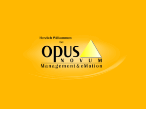 opus-novum.de: Unternehmensberatung Opus Novum - Management & eMotion
Seit 1990 begleiten wir Unternehmen und Einzelpersonen zu Themen wie Kommunikation und Selbstmanagement, Verkauf und Rhetorik, interne Zusammenarbeit und Fhrung sowie anstehende Vernderungen. Unser Team setzt sich aus Trainerinnen / Beratern zusammen, die in den Bereichen Psychologie, Pdagogik, IT und Management ausgebildet und erfahren sind.