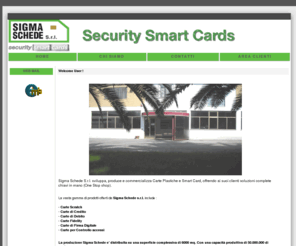 sigmaschede.com: Sigma Schede S.r.l.-Security Smart Cards
Sigma Schede S.r.l. sviluppa, produce e commercializza Carte Plastiche e Smart Card, offrendo ai suoi clienti soluzioni complete chiavi in mano (One Stop shop).