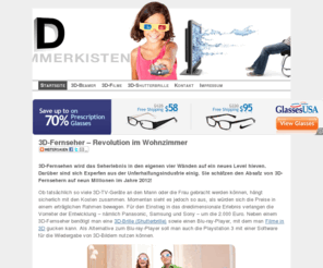 3d-flimmerkisten.de: 3D-Fernseher, 3D-Fernsehen, 3D-TV | 3D-Flimmerkisten.de
Revolution im Wohnzimmer!? 3D-Fernseher sind die aktuellen Technik-Highlights. Hier findest Du Infos über 3D-Fernseher, 3D-Fernsehen, 3D-TV und verwandte Themen.