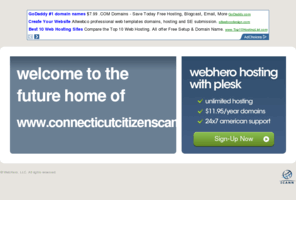 connecticutcitizenscampaign.org: Future Home of a New Site with WebHero
Our Everything Hosting comes with all the tools a features you need to create a powerful, visually stunning site