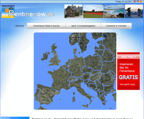 rentmenow.de: Ferienwohnungen, Ferienhäuser in Europa, Komplett-Reiseangebote auf Sie abgestimmt, Individueller Aktivurlaub und Sportangebote, Sporturlaub, Vermietung und umfangreicher Vermieterservice
Ferienwohnungen, Ferienhäuser in Europa, Komplett-Reiseangebote auf Sie abgestimmt, Individueller Aktivurlaub und Sportangebote, Sporturlaub, Vermietung und umfangreicher Vermieterservice