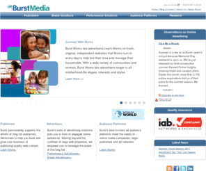 burstmedia.com: Burst Media Corporation: Representing Interest-Based Long Tail Websites
Online advertising network that aggregates publisher sites into network content channels for advertisers.  Targeting capabilities are available for online advertising, branding and performance marketing