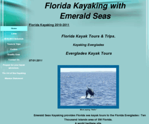 emeraldseaskayaking.com: Florida sea Kayak Trips. Everglades trips with Emerald seas
Emerald Seas Kayak Tours offers guided Five Star sea kayaking tours to Florida Everglades, Ten Thousand Islands and Gulf Coast of Florida from S to N Florida.