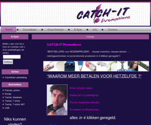 catch-itpromotions.com: Catch-IT Promotions Bestsellers voor bodemprijzen
De goedkoopste in bedrukte relatiegeschenk en reclameartikel: Pennen, t-shirt, polo, sweater, cap, paraplu, USB stick, tassen, snoep, schrijfmap, documententas, notitieblok