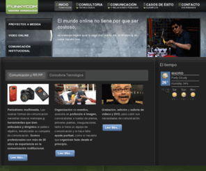 funkycom.com: ::Funkycom::Gestores de comunicación::
Funkycom, gestión de comunicación, enfocados a los nuevos medios por Internet, servicios lowcost de video online, streaming en directo, contenido en diferidoy desarrollo CMS.