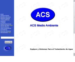 acsmedioambiente.com: ACS Medioambiente equipos y sistemas para el tratamiento de agua
ACS Medio Ambiente, Bienvenido a nuestro web site, nuestro negocio es el  tratamiento de aguas desde asesora hasta la venta e instalacin de equipos