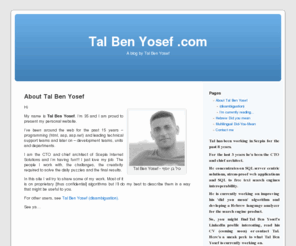 googledidyoumean.com: Tal Ben Yosef - טל בן יוסף
Tal Ben Yosef [טל בן יוסף] is the CTO of Scepia.com [ספיא], an internet solution leading company. Tal Ben Yosef specializes in web oriented architechtures, SQL Server databases and software project management.