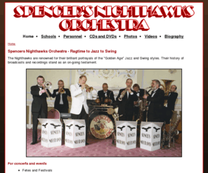 spencersnighthawksorchestra.com: Spencer's Nighthawks Orchestra - Home
Spencer's Nighthawks are renowned for their brilliant  portrayals of the "Golden Age" Jazz and Swing styles. Their history of broadcasts and recordings stand as an on-going testament.