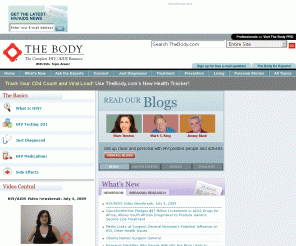 thebody.com: The Body: The Most Comprehensive HIV/AIDS Resource
The Web's largest source of HIV and AIDSÊinformation. Read, listen or watch the latest HIV/AIDS news, research and resources. Learn about HIV prevention, HIV testing, HIV/AIDS treatment and HIV/AIDS-related health issues, as well as first-person stories from HIV-positive people. Ask questions in our HIV expert forums or connect with others with HIV/AIDS on our bulletin boards.