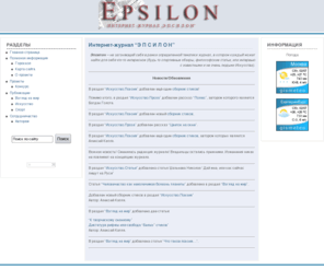 epsilon-magazine.net: Интернет-журнал "Эпсилон"
Эпсилон – не загоняющий себя в рамки определенной тематики журнал, в котором каждый может найти для себя что-то интересное (будь то спортивные обзоры, философские статьи, или интервью с известными и не очень людьми Искусства).