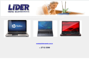 liderinfo.com: ::...Lidernaweb Informática - Notebooks e Acessórios
Loja especializada em venda de notebook e Laptop de alta performance e alto desempenho para area grafica e games HP Pavilion, Toshiba, Sony Vaio, Asus,Intel Core 2 Quad, Intel Core i7,Intel Core i5, Compare produtos, pesquise preços e encontre informações detalhadas sobre Notebook e laptop.