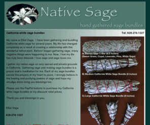 nativesage.org: Native Sage: California white sage bundles, smudge sticks, bulk wholesale discounts
Native Sage offers hand-gathered, native California white sage bundles at discount prices. Our smudge sticks are made with love. Ask about bulk wholesale discounts.