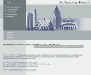 personaldienstleistungen-frankfurt.com: Zeitarbeit & Arbeitsvermittlung Frankfurt - Das Personal Kontor GmbH
DAS PERSONAL-KONTOR GMBH ist ein renommierter Anbieter kaufmännischer Personaldienstleistungen / 
	Zeitarbeit in Frankfurt am Main. Wir bieten unseren Kunden maßgeschneiderte Lösungen im Rahmen der Arbeitnehmerüberlassung und
	Personalvermittlung.