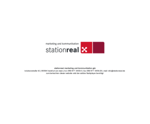 stationreal.com: station real
stationreal, Frankfurt am Main; Alles,was Kommunikation erfolgreich macht: Consulting, Text, Konzept, Design und Multimedia. Ganzheitliche Lösungen vom Logo bis zum Geschäftsbericht sind unsere Stärke.