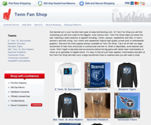 tennfanshop.com: Tenn Fan Shop: Tennessee, Grizzlies, Tigers, Predators, Titans, Volunteers, Commodores, Buccaneers, Blue Raiders Fan Shop
The Tenn Fan Shop features licensed Tennessee Merchandise and Apparel for sale with a large inventory of Tenn Gear. Why buy from the Tenn Fan Shop? Get awesome pricing and $4.99 shipping on your entire order, plus our 90 day return policy!