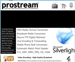 videoencoding.org.uk: Video Encoding - Making Internet Video Look Spectacular
Dedicated Servers from Dedistream provide the function to provide high end network delivery, online TV or Live Event Streaming product. Media is normally provided to Prostream via browser upload or FTP transfer in the format 
			of MP4, FLV or WMW at a pre-determined bit rate to provide a video experience from 320 x 200 up to 1920 x 1080 video pixels.