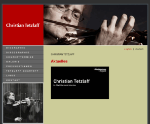 christian-tetzlaff.de: Christian Tetzlaff
Christian Tetzlaff: Gleichermaßen heimisch im Repertoire der Klassik und Romantik sowie im 20. Jahrhundert, begeistert Christian Tetzlaff mit seinen Interpretationen der Violinkonzerte von Beethoven, Brahms, Tschaikowsky, Berg, Schostakowitsch und Ligeti ebenso wie mit seinen Aufführungen der Solosonaten und -partiten von Bach. Musical America kürte ihn 2005 zum „Instrumentalist of the Year“.