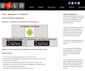 introstatsapp.com: Intro Stats iPhone iPad App | Learn Statistics
GetYa Learn On (GYLO) is pioneering mobile learning by utilizing the pedagogical potential of devices, like the iPad, to create e-textbooks proven to increase grades and save time.