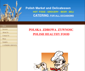 polishdeli516.com: Polish Market and Delicatessen - Home
POLSKA  ZDROWA  ZYWNOSCPOLISH HEALTHY FOOD     SERWUJEMY POLSKIE POSILKINA PRYWATNE UROCZYSTOSCICATERING  FOR  ALL  OCCASIONSGORACE  OBIADYNA  MIEJSCU  I  NA  WYNOSHOT FOODEAT  IN  OR  TAKE  OUT   