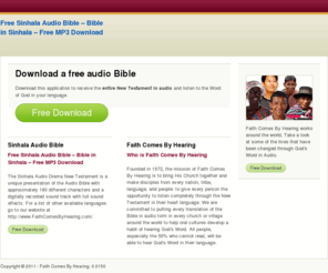 sinhalaaudiobible.com: Free Sinhala Audio Bible – Bible in Sinhala – Free MP3 Download
The Sinhala Audio Drama New Testament is a unique presentation of the Audio Bible with approximately 180 different characters and a digitally recorded sound track with full sound effects. For a list of other available languages go to our website at http://www.FaithComesByHearing.com/.