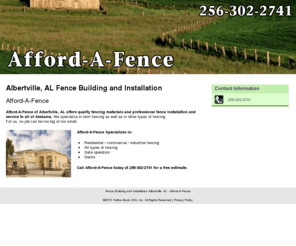 affordafence.com: Fence Building and Installation Albertville, AL - Afford-A-Fence
Afford-A-Fence of Albertville, AL offers fencing materials and fence installation service to all of Alabama. Call 256-302-2741 for your free estimate.