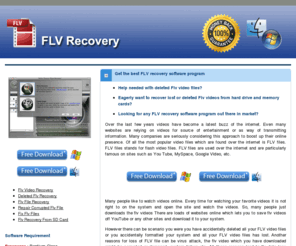 flvrecovery.com: Flv Recovery | Flv Video Recovery
FLV video recovery softwrae program easily recovers your flv files which you have downloaded from online.Software with the aid of advance scanning techniques recovers your flv file back in minutes.  