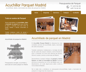 acuchillarparquetmadrid.net: PARQUET MADRID - ACUCHILLAR PARQUET EN MADRID - LIJADO Y BARNIZADO DE PARQUET EN MADRID
Empresa de Madrid dedicada al acuchillado, lijado y barnizado de suelos de parquet tanto de pisos y viviendas, como en oficinas, tiendas y locales comerciales de Madrid. También instalamos suelos de tarima flotante.