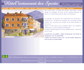 hotel-des-sports.com: Hôtel Restaurant des Sports - La Chapelle en Vercors
EtÈ comme hiver, ý l'HÙtel des Sports, situÈ dans un petit village de montagne au cúur du Parc Naturel RÈgional du Vercors, on parle beaucoup de nature et d'aventure.