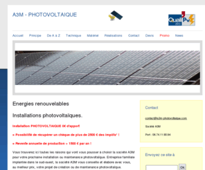 a3m-photovoltaique.com: A3M - PHOTOVOLTAIQUE - vous êtes sur la page d'accueil
Installation de panneaux photovoltaique sur votre toiture pour profiter de la revente de l'électricité à EDF et du crédit d'impôt.