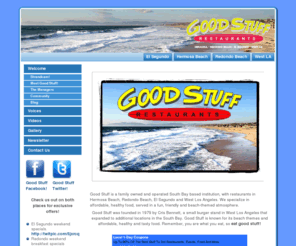 eatgoodstuff.com: Eat Good Stuff | Hermosa Beach Restaurants, Redondo Beach restaurants, El Segundo restaurants, West Los Angeles restaurants
South Bay institution with restaurants in Hermosa Beach, Redondo Beach, El Segundo and West Los Angeles, home of the Hermosa Beachcam. Catch the weather, action on the Strand or peek at the Southern California waves.