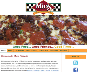 miospizza.com: Mio's Pizza, Inc. > Home
Mio's Inc. has been serving great pizza since 1975, along with a full line of other Italian foods for our customer's enjoyment. Our goal is to serve a quality product at a reasonable price, in a comfortable atmosphere with friendly service.