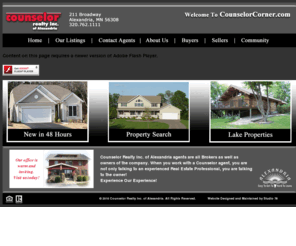 counselorrealtyofalex.com: Counselor Realty Inc. of Alexandria, Minnesota
Counselor Realty Inc. of Alexandria Minnesota agents are all Brokers as well as owners of the company. Let an experienced Real Estate Professional help you find your next home in the Alexandria area!