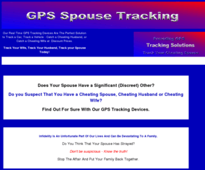 gpsspousetracking.com: Monitor You Spouses Activities With Our GPS Tracking Devices. Hidden GPS, Spy GPS.
No Fee GPS Tracking Devices; Spouse Tracking / Tracking Spouses. No Hidden Fees. Catch Your Cheating Spouse Today. Can Be Visable or used as a Hidden GPS for Tracking Spouses.. 