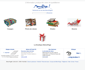 memopage.com: Le site de l'Information pratique de la vie quotidienne, études, fiches bac, révision bac 2009, fiche de révision, fiches Brevet 2009, aide scolaire gratuite, soutien scolaire gratuit, antisèche, urgence, voyage, mini guide, avion bon marché, vol pas cher, vol low cost, Finance, Bourse, formation, guide de la Bourse, analyse financière, marchés émergents, Lettre émergences, photo de classe, recherche de personnes, anciens amis, copains de classe, cadeaux, boutique
