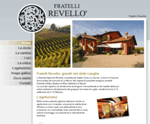 revellofratelli.com: Fratelli Revello: grandi vini delle Langhe | Agriturismo nelle Langhe a La Morra
La cantina Revello di La Morra produce Dolcetto d'Alba, Barbera d'Alba, Nebbiolo e Barolo. L'azienda agricola comprende un agriturismo con 4 camere nel cuore delle Langhe a La Morra