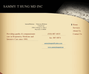 sammyhungmd.net: SAMMY T HUNG MD INC - Home
Internal Medicine     Pulmonary Medicine                              Critical Care                  27001 Calaroga Av, Suite 2                          Hayward, CA 94545