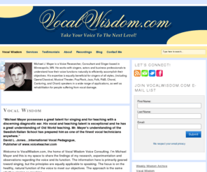 vocalwisdom.com: Take Your Voice to the Next Level! | Vocal Wisdom | How to Sing | Singing Tips | Voice Lessons | Vocal Training
Home of Vocal Wisdom Voice Consulting - Take Your Voice to the Next Level! - through understanding the principles of healthy vocal function and applying them to singing of all styles and speaking.