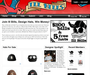 illbills.com: Ill Bills Hat Design Competition - Ill Bills Hats - Home
Design hats and win money! Come join the community to vote, compete, and win money with fresh hat designs. Ill Bills is hats made for you and by you.
