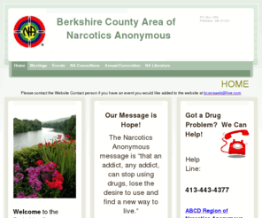 berkshirena.org: Berkshire County Area Narcotics Anonymous -  HomePlease  contact the Website Contact person if you have an event you would like  added to the website at bcanaweb@live.com
Welcome to the Berkshire County Area of Narcotics Anonymous Website.  Here you will find meeting lists, upcoming area events, commitee meeting information and much more!     