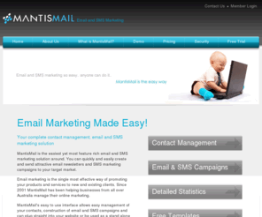 mantismail.com: Email Marketing and Newsletter Solutions Australia | MantisMail
MantisMail is a complete Contact Management, Email and SMS marketing solution. Allows you to create and administer maillists from any computer.