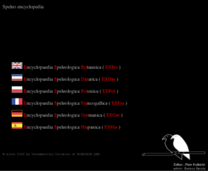 speleoencyclopedia.com: Encyclopaedia Speleologica Practicorum
Speleo Encyclopedia. Encyclopedia includes information about caves and karst, people, techniques and cultural phenomena connected with caves.